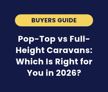 Pop-Top vs Full-Height Caravans: Which Is Right for You in 2026?
