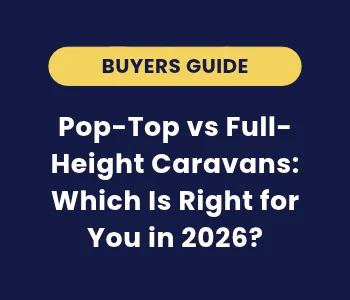 Pop-Top vs Full-Height Caravans: Which Is Right for You in 2026?